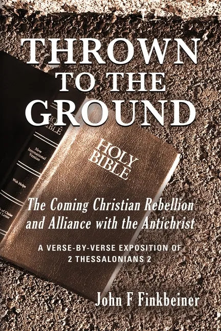 Thrown to the Ground: The Coming Christian Rebellion and Alliance with the Antichrist - Paperback