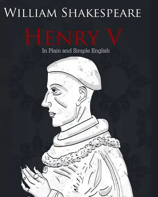 Henry V in Plain and Simple English: A Modern Translation and the Original Version - Paperback