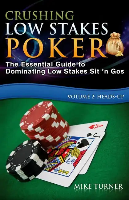 Crushing Low Stakes Poker: The Essential Guide to Dominating Low Stakes Sit 'n Gos, Volume 2: Heads-Up - Paperback