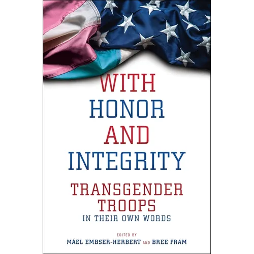 With Honor and Integrity: Transgender Troops in Their Own Words - Hardcover