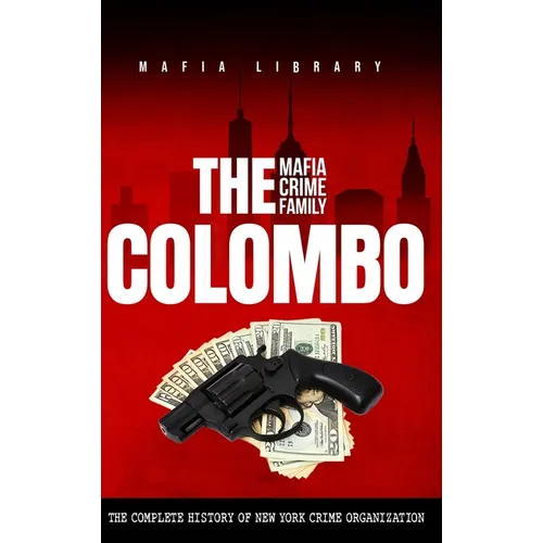 The Colombo Mafia Crime Family: The Complete History of a New York Criminal Organization - Hardcover