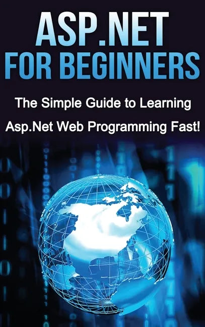 ASP.NET For Beginners: The Simple Guide to Learning ASP.NET Web Programming Fast! - Hardcover
