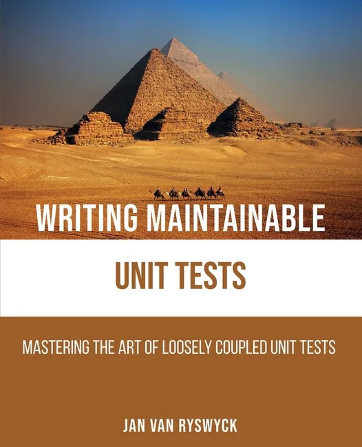 Writing Maintainable Unit Tests: Mastering the art of loosely coupled unit tests - Paperback