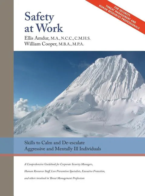 Safety At Work: Skills to Calm and De-escalate Aggressive & Mentally Ill Individuals: For All Involved in Threat Assessment & Threat Management - Hardcover