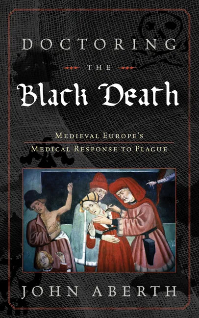 Doctoring the Black Death: Medieval Europe's Medical Response to Plague - Hardcover