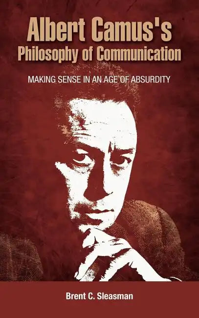 Albert Camus's Philosophy of Communication: Making Sense in an Age of Absurdity - Hardcover