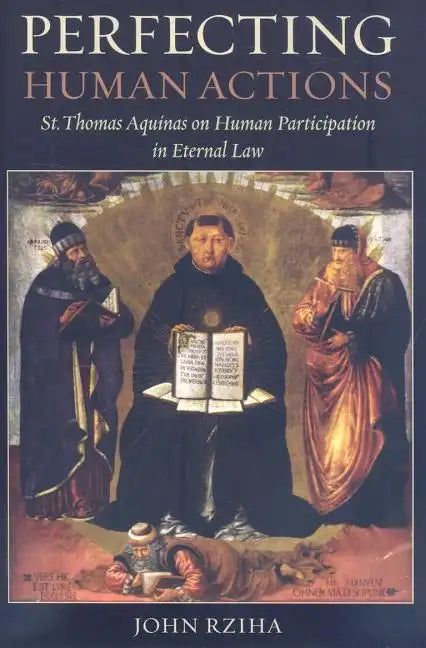 Perfecting Human Actions: St. Thomas Aquinas on Human Participation in Eternal Law - Paperback