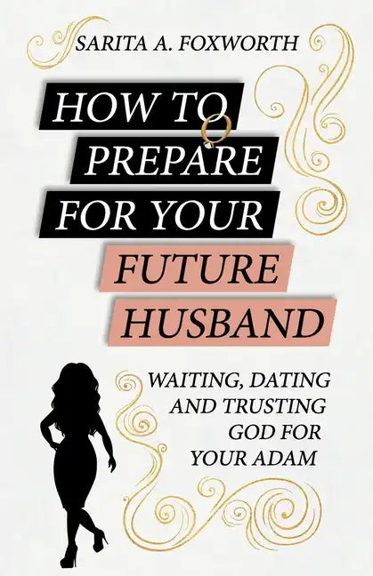 How to Prepare for Your Future Husband: Waiting, Dating and Trusting God for Your Adam - Paperback