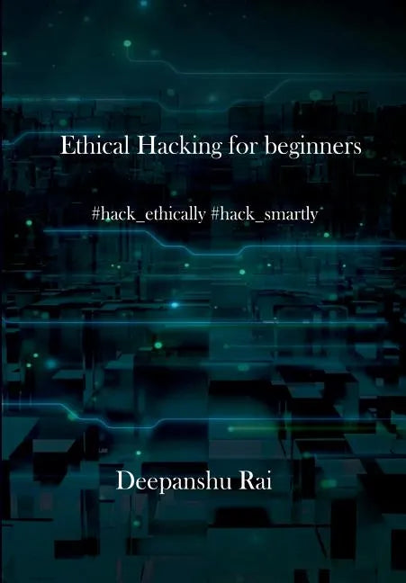 Ethical Hacking For Beginners: #hack_ethically #hack_smartly - Paperback
