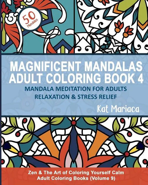 Magnificent Mandalas Adult Coloring Book 4 - Mandala Meditation for Adults Relaxation and Stress Relief: Zen and the Art of Coloring Yourself Calm Adu - Paperback