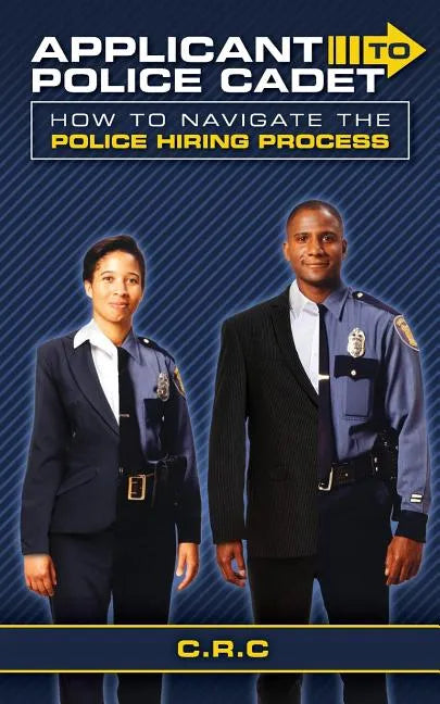 Applicant to Police Cadet: How to navigate the Police hiring process - Paperback