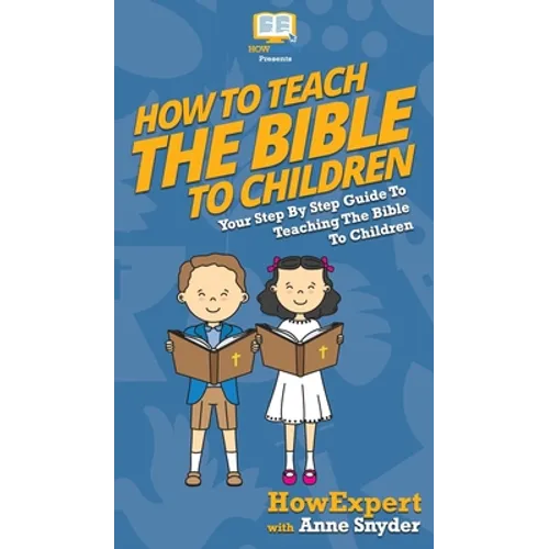 How to Teach the Bible to Children: Your Step By Step Guide to Teaching the Bible to Children - Hardcover