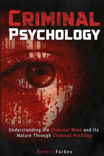 Criminal Psychology: Understanding the Criminal Mind and Its Nature Through Criminal Profiling - Paperback
