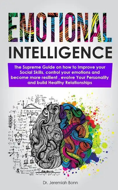 Emotional Intelligence: The supreme guide on how to improve your social skills, control your emotions and become more resilient, evolve Your P - Paperback