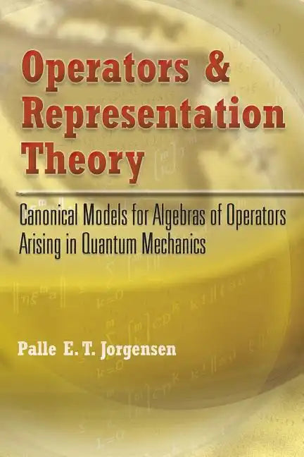 Operators and Representation Theory: Canonical Models for Algebras of Operators Arising in Quantum Mechanics - Paperback