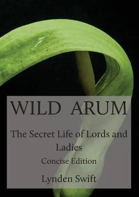 Wild Arum: The Secret Life of Lords and Ladies. Concise Edition. - Paperback