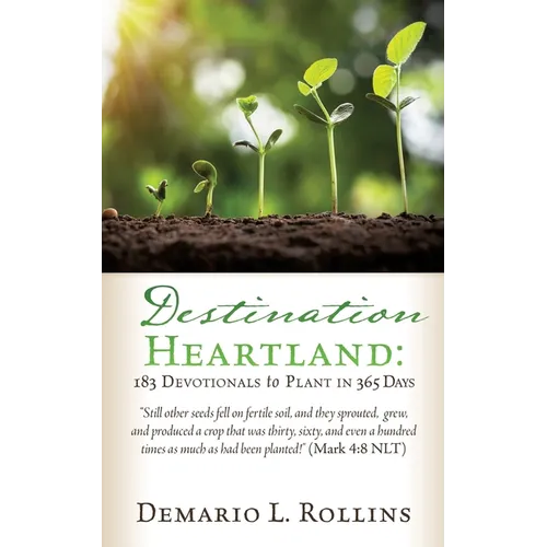 Destination Heartland: 183 Devotionals to Plant in 365 Days: Still other seeds fell on fertile soil, and they sprouted, grew, and produced a - Paperback
