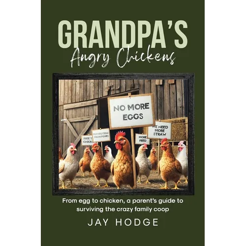 Grandpa's Angry Chickens: From egg to chicken, a parent's guide to surviving the crazy family coop - Paperback