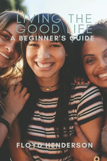 Living the Good Life: A Beginner's Guide - Paperback