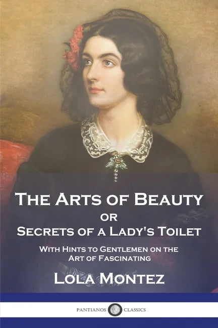 The Arts of Beauty: or Secrets of a Lady's Toilet With Hints to Gentlemen on the Art of Fascinating - Paperback