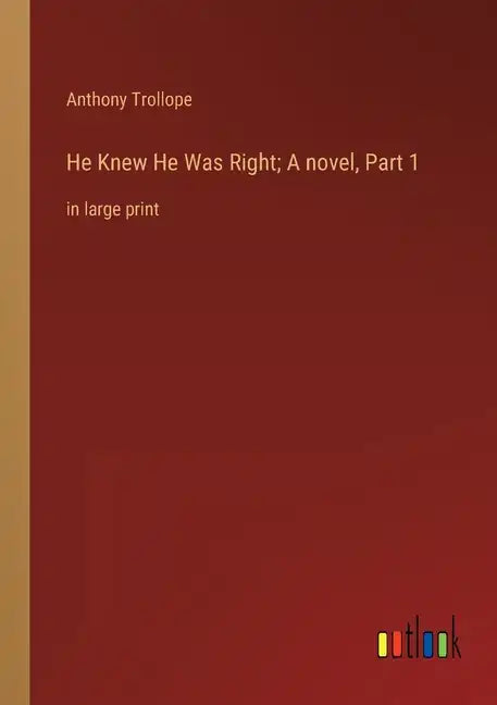 He Knew He Was Right; A novel, Part 1: in large print - Paperback