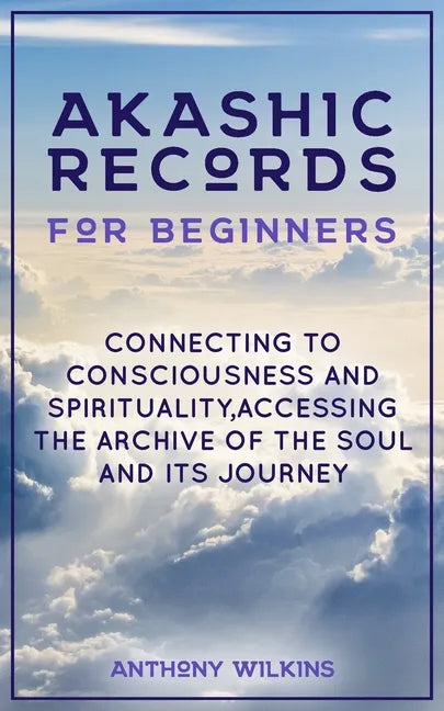 Akashic Records for Beginners: Connecting to Consciousness and Spirituality, Accessing the Archive of the Soul and its Journey - Paperback