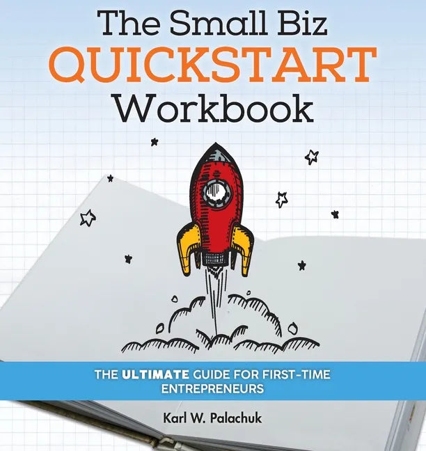 The Small Biz Quickstart Workbook: The Ultimate Guide for First-Time Entrepreneurs - Paperback