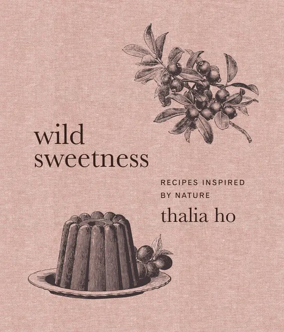 Wild Sweetness: Recipes Inspired by Nature - Hardcover