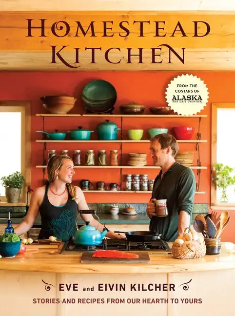Homestead Kitchen: Stories and Recipes from Our Hearth to Yours: A Cookbook - Hardcover