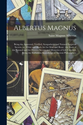 Albertus Magnus: Being the Approved, Verified, Sympathetic and Natural Egyptian Secrets, or, White and Black Art for Man and Beast: the - Paperback