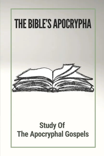 The Bible's Apocrypha: Study Of The Apocryphal Gospels: History Of The Ancient Apocryphal Texts - Paperback