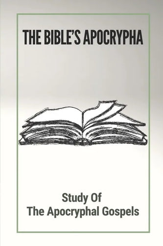 The Bible's Apocrypha: Study Of The Apocryphal Gospels: History Of The Ancient Apocryphal Texts - Paperback