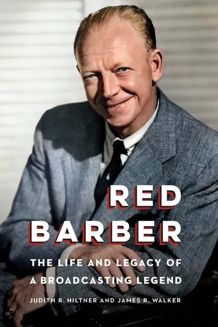 Red Barber: The Life and Legacy of a Broadcasting Legend - Hardcover