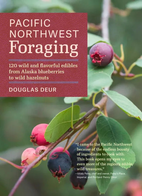 Pacific Northwest Foraging: 120 Wild and Flavorful Edibles from Alaska Blueberries to Wild Hazelnuts - Paperback