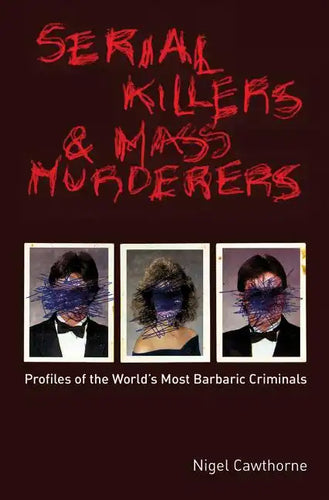 Serial Killers and Mass Murderers: Profiles of the World's Most Barbaric Criminals - Paperback