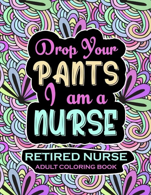 Retired Nurse Adult Coloring Book: Funny Retirement Gag Gift for Retired Nurse Practitioner For Men and Women [Humorous and Fun Thank you Birthday and - Paperback