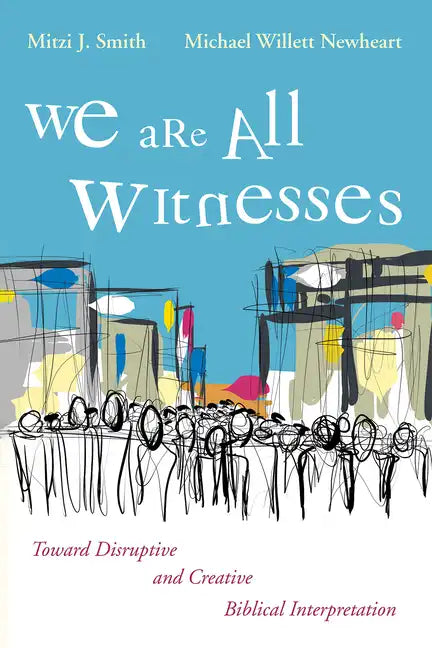 We Are All Witnesses: Toward Disruptive and Creative Biblical Interpretation - Paperback