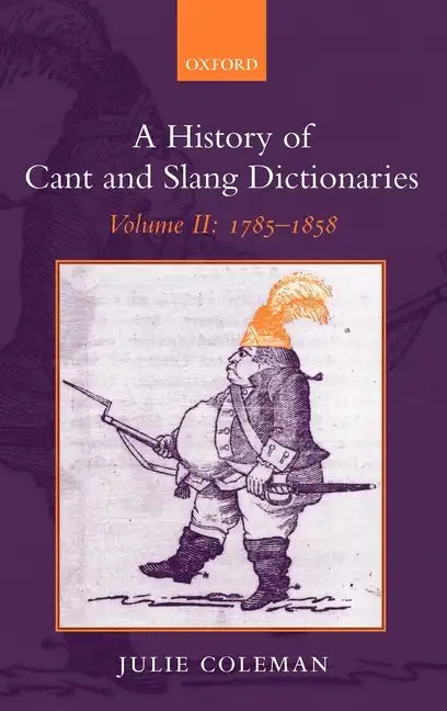 A History of Cant and Slang Dictionaries: Volume II: 1785-1858 - Hardcover