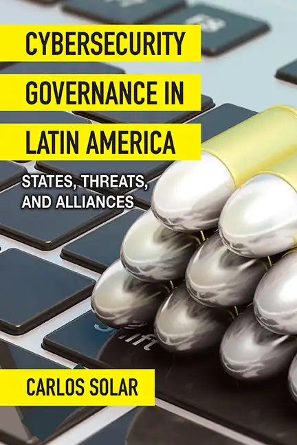 Cybersecurity Governance in Latin America: States, Threats, and Alliances - Paperback