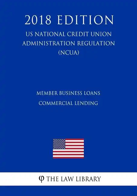 Member Business Loans - Commercial Lending (US National Credit Union Administration Regulation) (NCUA) (2018 Edition) - Paperback