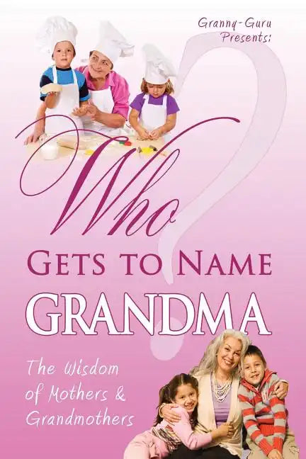 Who Gets to Name Grandma?: The Wisdom of Mothers and Grandmothers - Paperback