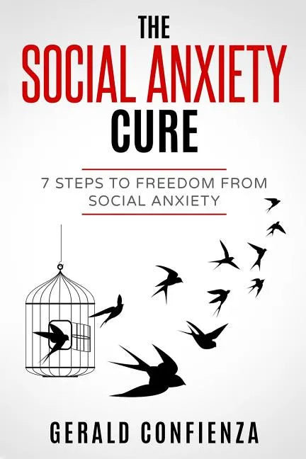 Social Anxiety: The Social Anxiety Cure: 7 Steps to Freedom from Social Anxiety - Paperback