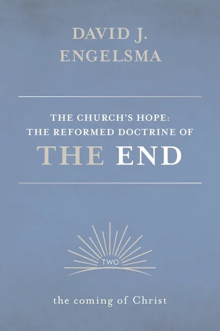 The Church's Hope: The Reformed Doctrine of the End: Volume 2: The Coming of Christ - Paperback