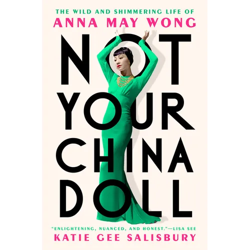 Not Your China Doll: The Wild and Shimmering Life of Anna May Wong - Hardcover