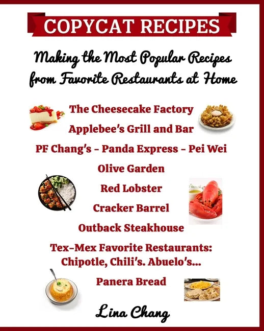 Copycat Recipes Making the Most Popular Recipes from Favorite Restaurants at Home: Cheesecake Factory - Applebee's - PF Chang's - Olive Garden - Red L - Paperback