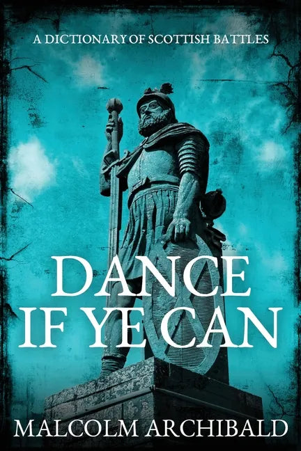 Dance If Ye Can: A Dictionary of Scottish Battles - Paperback