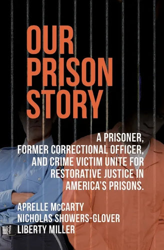 Our Prison Story: A Prisoner, Former Correctional Officer, and Crime Victim Unite for Restorative Justice in America's Prisons. - Paperback