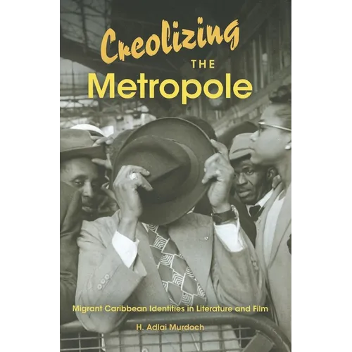 Creolizing the Metropole: Migrant Caribbean Identities in Literature and Film - Paperback