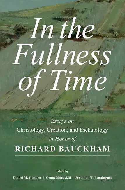 In the Fullness of Time: Essays on Christology, Creation, and Eschatology in Honor of Richard Bauckham - Paperback