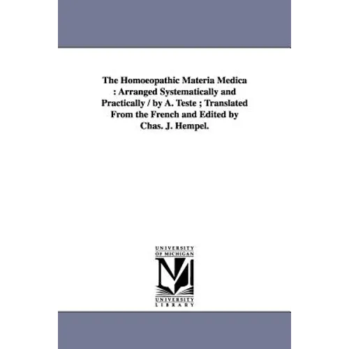 The Homoeopathic Materia Medica: Arranged Systematically and Practically / by A. Teste; Translated From the French and Edited by Chas. J. Hempel. - Paperback